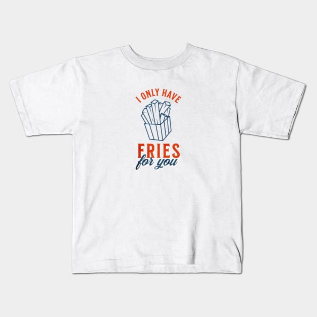 I only have fries for you Kids T-Shirt by gabbadelgado